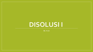 DISOLUSI I
M. H.A
 