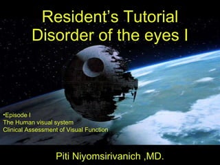 Resident’s Tutorial Disorder of the eyes I Piti Niyomsirivanich ,MD. ,[object Object]