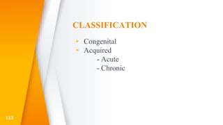 CLASSIFICATION
▸ Congenital
▸ Acquired
- Acute
- Chronic
113
 