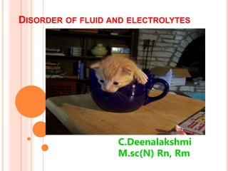 DISORDER OF FLUID AND ELECTROLYTES
C.Deenalakshmi
M.sc(N) Rn, Rm
 