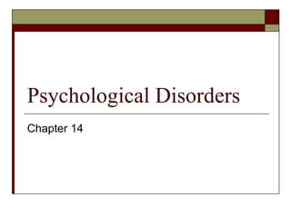 Psychological Disorders
Chapter 14
 