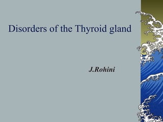 Disorders of the Thyroid gland
J.Rohini
 