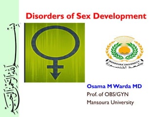 Disorders of Sex Development
Osama M Warda MD
Prof. of OBS/GYN
Mansoura University
﷽
 