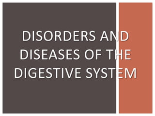 DISORDERS AND
DISEASES OF THE
DIGESTIVE SYSTEM

 