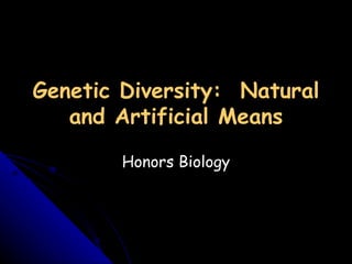 Genetic Diversity: Natural
   and Artificial Means

        Honors Biology
 
