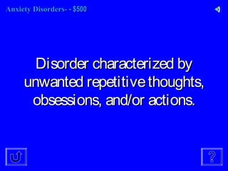 Anxiety Disorders-Anxiety Disorders- - $500- $500
Disorder characterized byDisorder characterized by
unwanted repetitivethoughts,unwanted repetitivethoughts,
obsessions, and/or actions.obsessions, and/or actions.
 