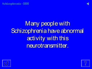 SchizophreniaSchizophrenia - $500- $500
Many peoplewithMany peoplewith
SchizophreniahaveabnormalSchizophreniahaveabnormal
activity with thisactivity with this
neurotransmitter.neurotransmitter.
 