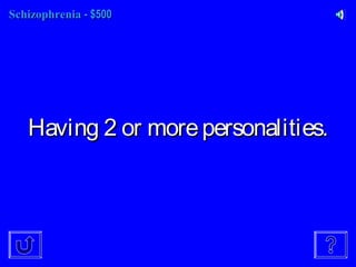 SchizophreniaSchizophrenia - $500- $500
Having 2 or morepersonalities.Having 2 or morepersonalities.
 