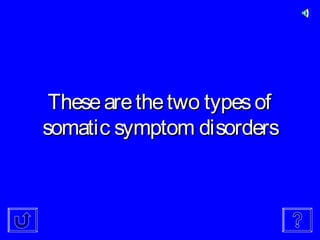 Thesearethetwo typesofThesearethetwo typesof
somatic symptom disorderssomatic symptom disorders
 