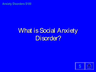 Anxiety Disorders $100Anxiety Disorders $100
What isSocial AnxietyWhat isSocial Anxiety
Disorder?Disorder?
$
 