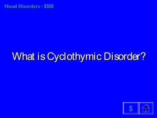 Mood DisordersMood Disorders - $500- $500
What isCyclothymic Disorder?What isCyclothymic Disorder?
$
 