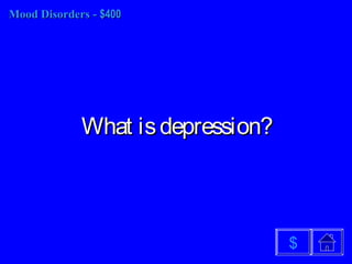 Mood DisordersMood Disorders -- $400$400
What isdepression?What isdepression?
$
 