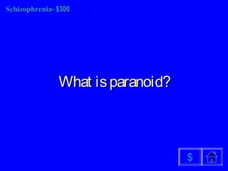 SchizophreniaSchizophrenia- $300- $300
What isparanoid?What isparanoid?
$
 