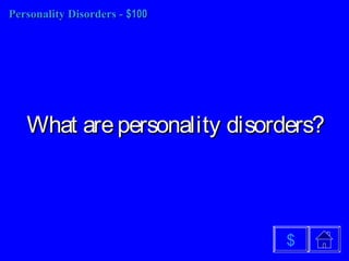 Personality Disorders -Personality Disorders - $100$100
What arepersonality disorders?What arepersonality disorders?
$
 