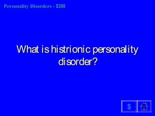 Personality DisordersPersonality Disorders -- $300$300
What ishistrionic personalityWhat ishistrionic personality
disorder?disorder?
$
 