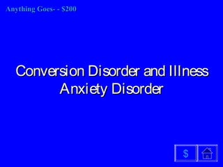Anything Goes-Anything Goes- - $200- $200
Conversion Disorder and IllnessConversion Disorder and Illness
Anxiety DisorderAnxiety Disorder
$
 