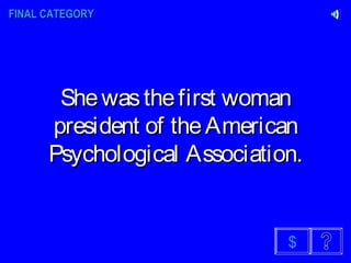 FINAL CATEGORYFINAL CATEGORY
Shewasthefirst womanShewasthefirst woman
president of theAmericanpresident of theAmerican
Psychological Association.Psychological Association.
$
 