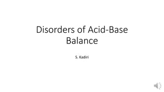 Disorders of Acid-Base
Balance
S. Kadiri
 