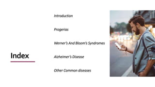 Index
Introduction
Progerias
Werner’s And Bloom’s Syndromes
Alzheimer’s Disease
Other Common diseases
 
