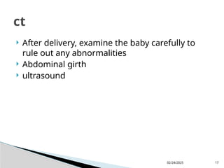 02/24/2025 17
 After delivery, examine the baby carefully to
rule out any abnormalities
 Abdominal girth
 ultrasound
ct
 