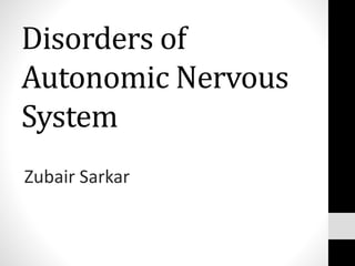 Disorders of
Autonomic Nervous
System
Zubair Sarkar
 