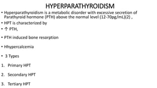 TERTIARY HYPERPARATHYROIDISM
• Tertiary When long-standing secondary hyperplasia becomes autonomous in
spite of correction...