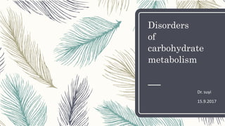 Disorders
of
carbohydrate
metabolism
Dr. suyi
15.9.2017
 
