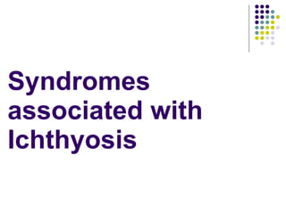 Syndromes associated with Ichthyosis 
