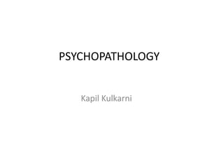 PSYCHOPATHOLOGY
Kapil Kulkarni
 