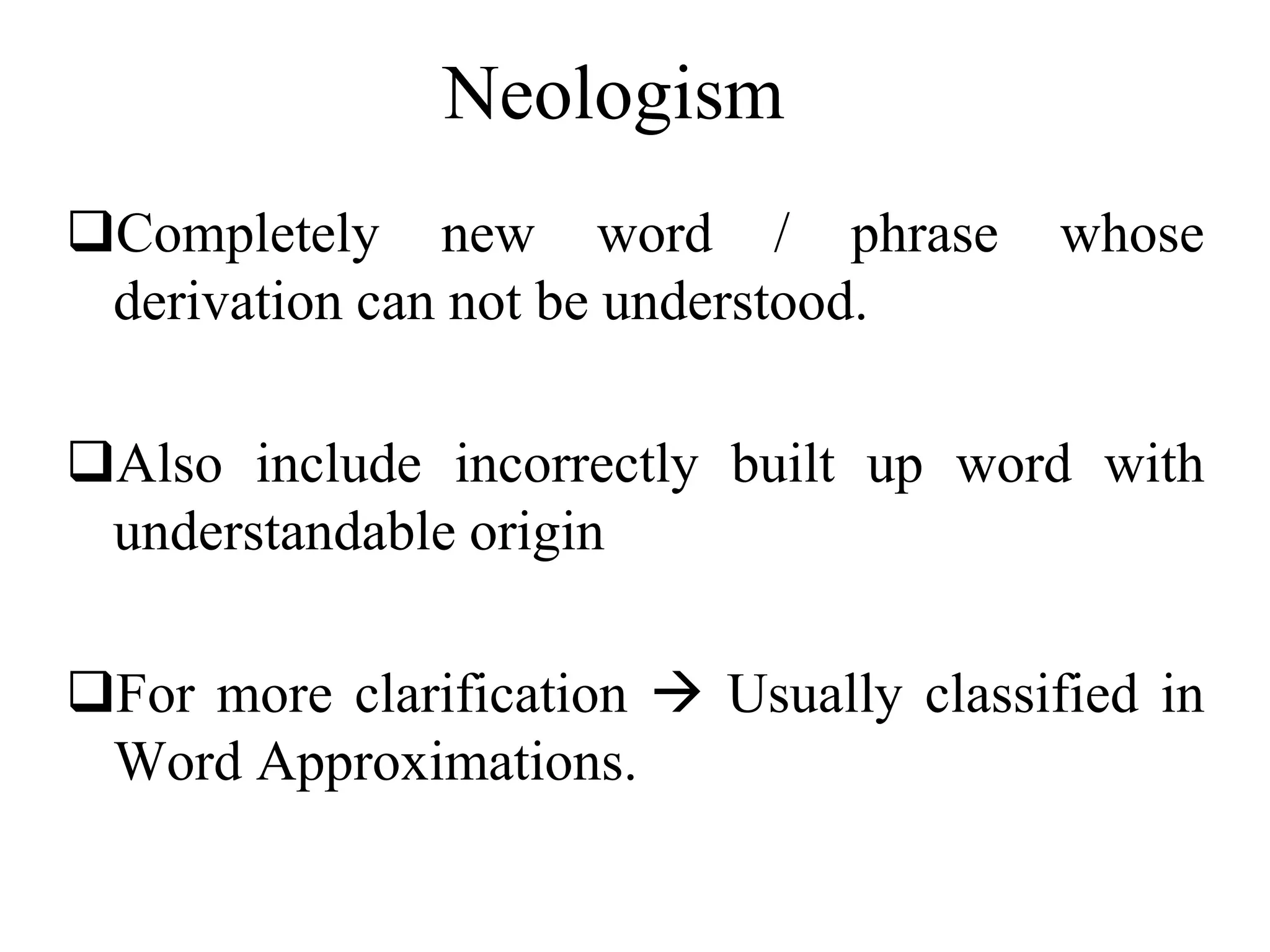 Neologism
Completely new word / phrase whose
derivation can not be understood.
Also include incorrectly built up word with
understandable origin
For more clarification  Usually classified in
Word Approximations.
 