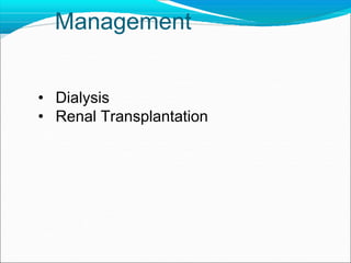 Management
• Dialysis
• Renal Transplantation
 