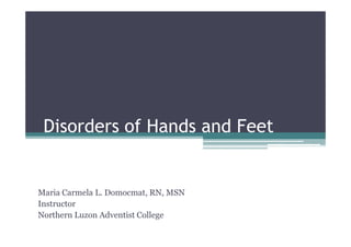 Disorders of Hands and Feet


Maria Carmela L. Domocmat, RN, MSN
Instructor
Northern Luzon Adventist College
 