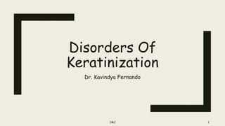 Disorders Of
Keratinization
Dr. Kavindya Fernando
JMJ 1
 