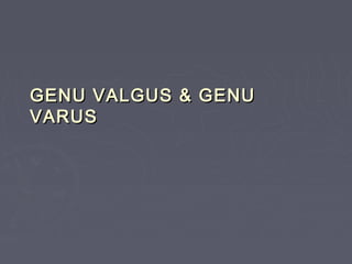 GENU VALGUS & GENUGENU VALGUS & GENU
VARUSVARUS
 