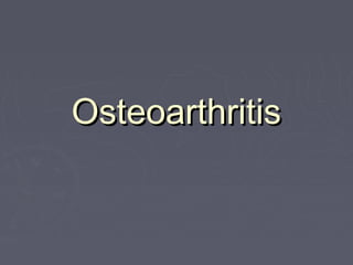 OsteoarthritisOsteoarthritis
 