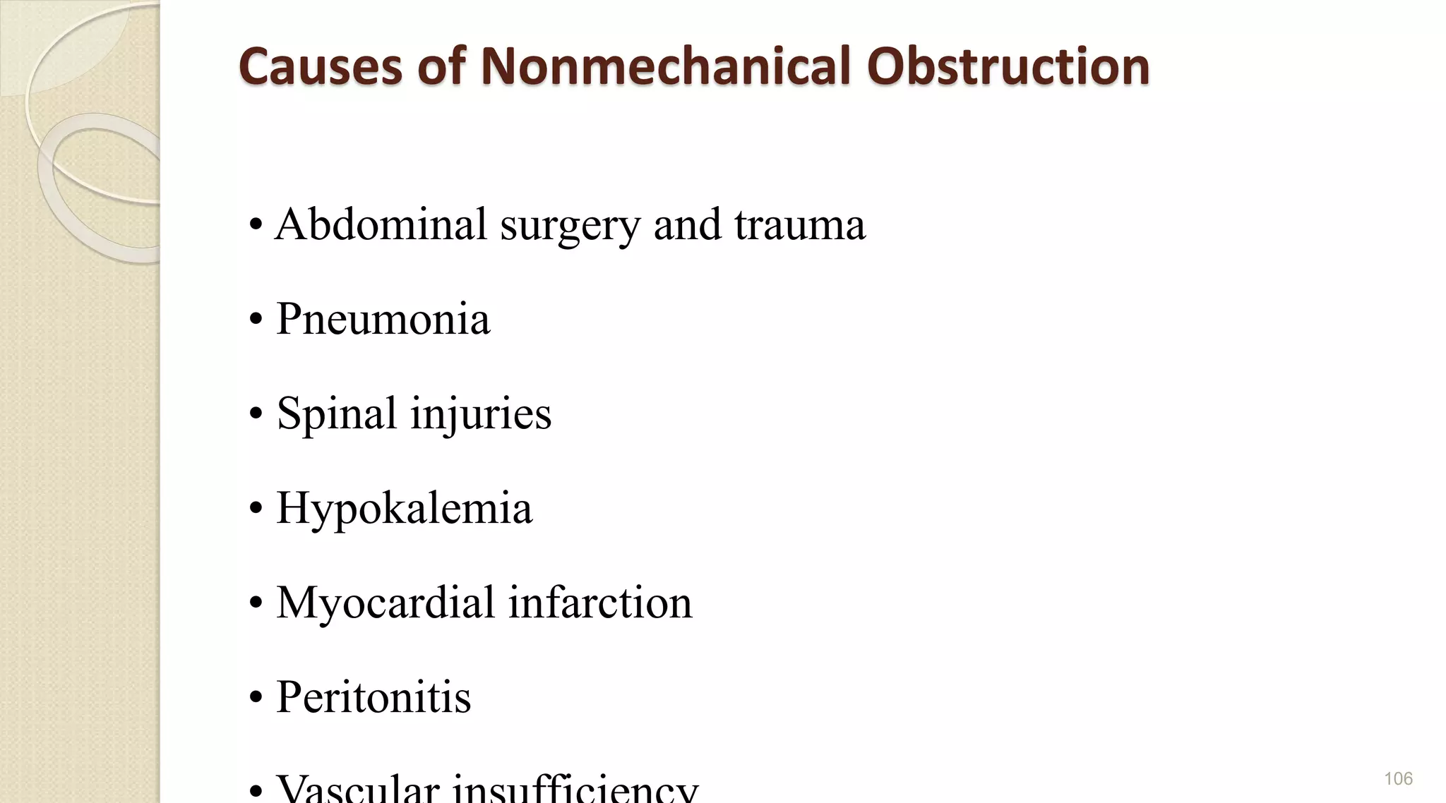 Causes of Nonmechanical Obstruction
• Abdominal surgery and trauma
• Pneumonia
• Spinal injuries
• Hypokalemia
• Myocardial infarction
• Peritonitis
106
 