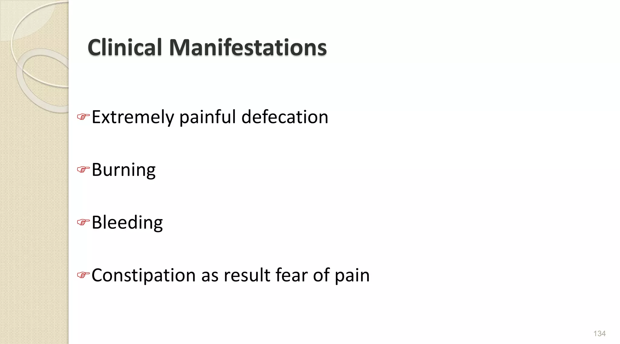 Clinical Manifestations
Extremely painful defecation
Burning
Bleeding
Constipation as result fear of pain
134
 