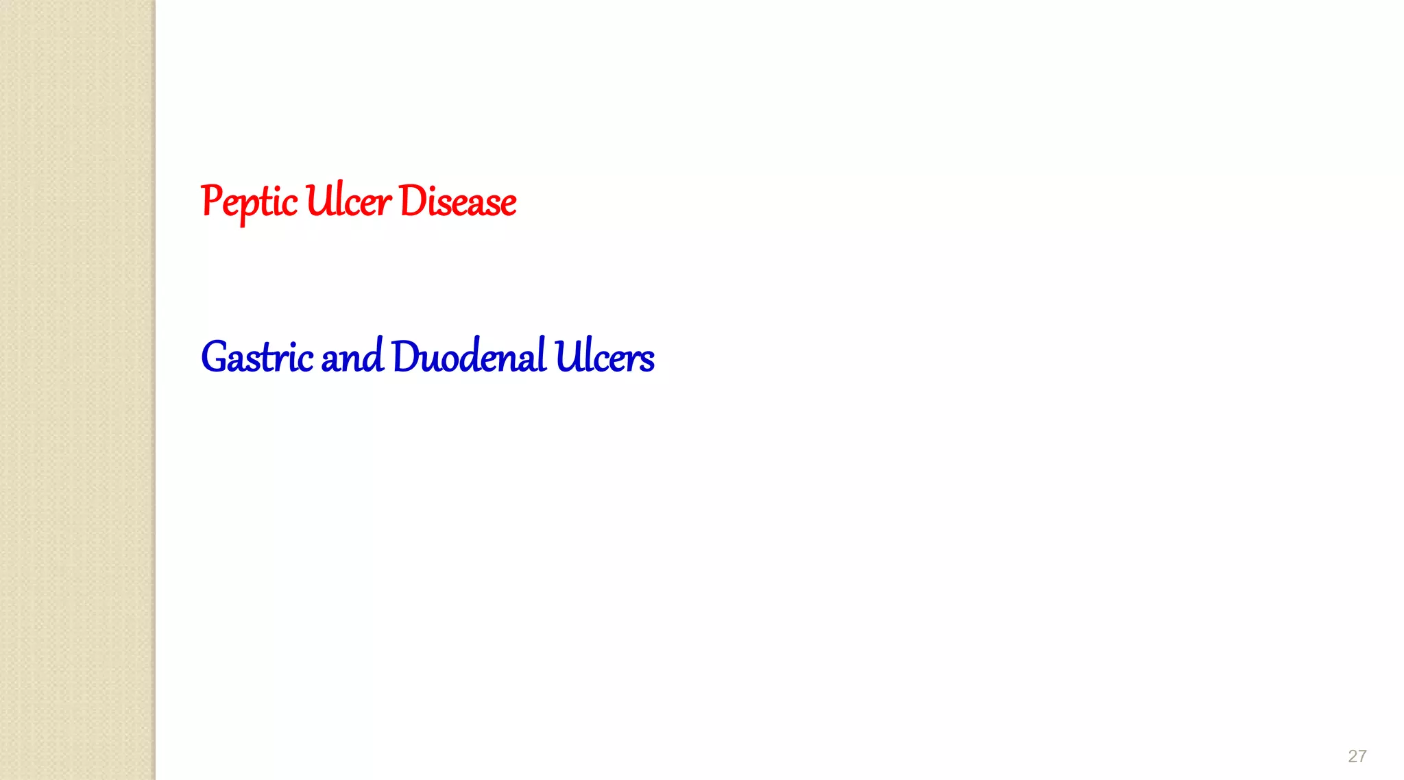 Peptic Ulcer Disease
Gastric andDuodenal Ulcers
27
 