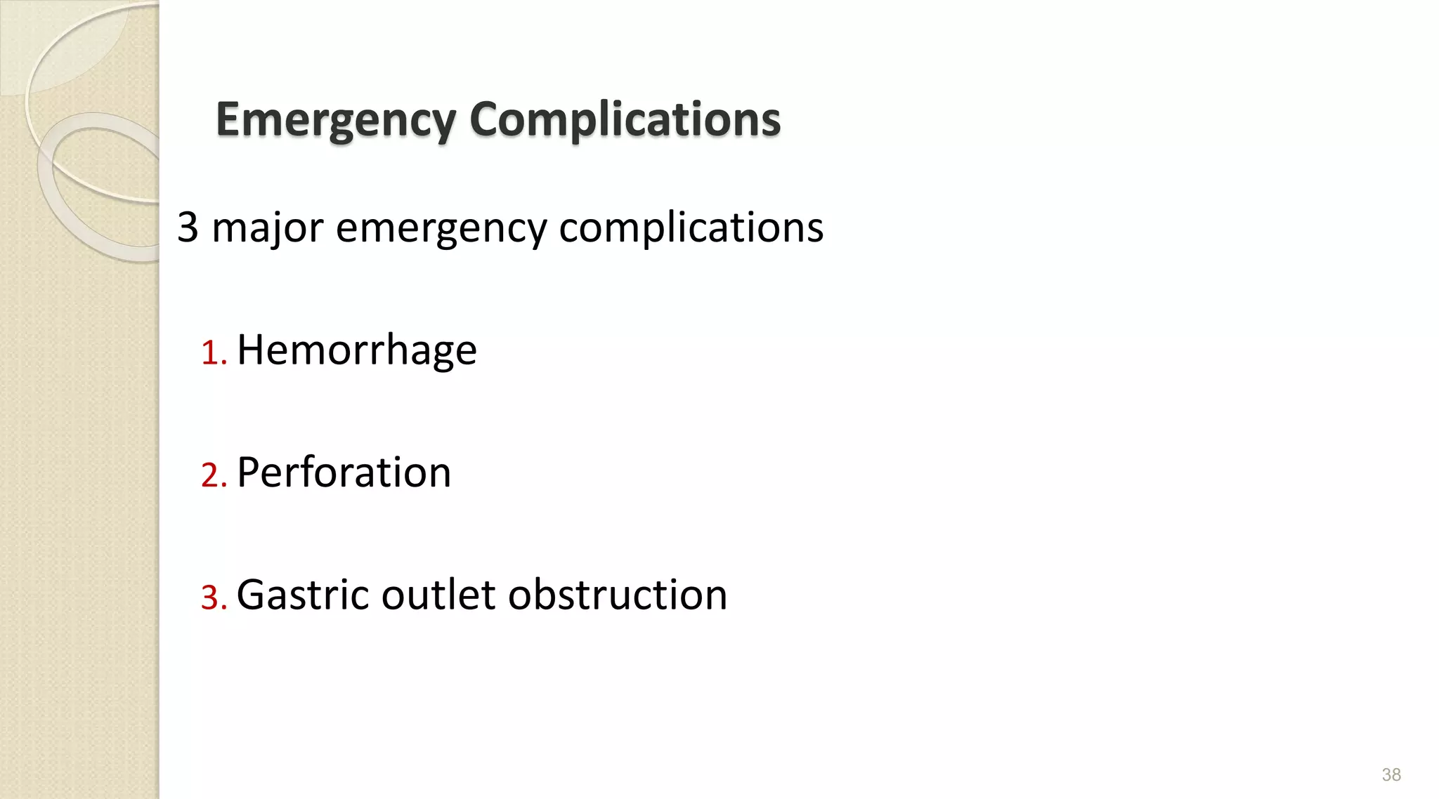 Emergency Complications
3 major emergency complications
1. Hemorrhage
2. Perforation
3. Gastric outlet obstruction
38
 