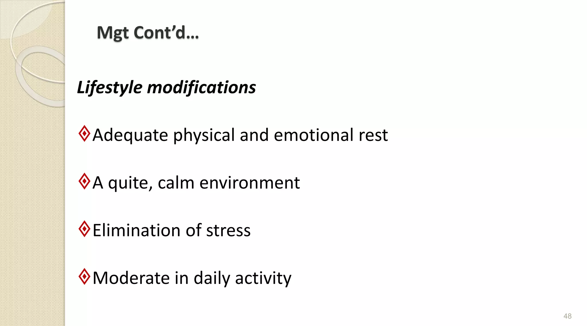 Mgt Cont’d…
Lifestyle modifications
Adequate physical and emotional rest
A quite, calm environment
Elimination of stress
Moderate in daily activity
48
 