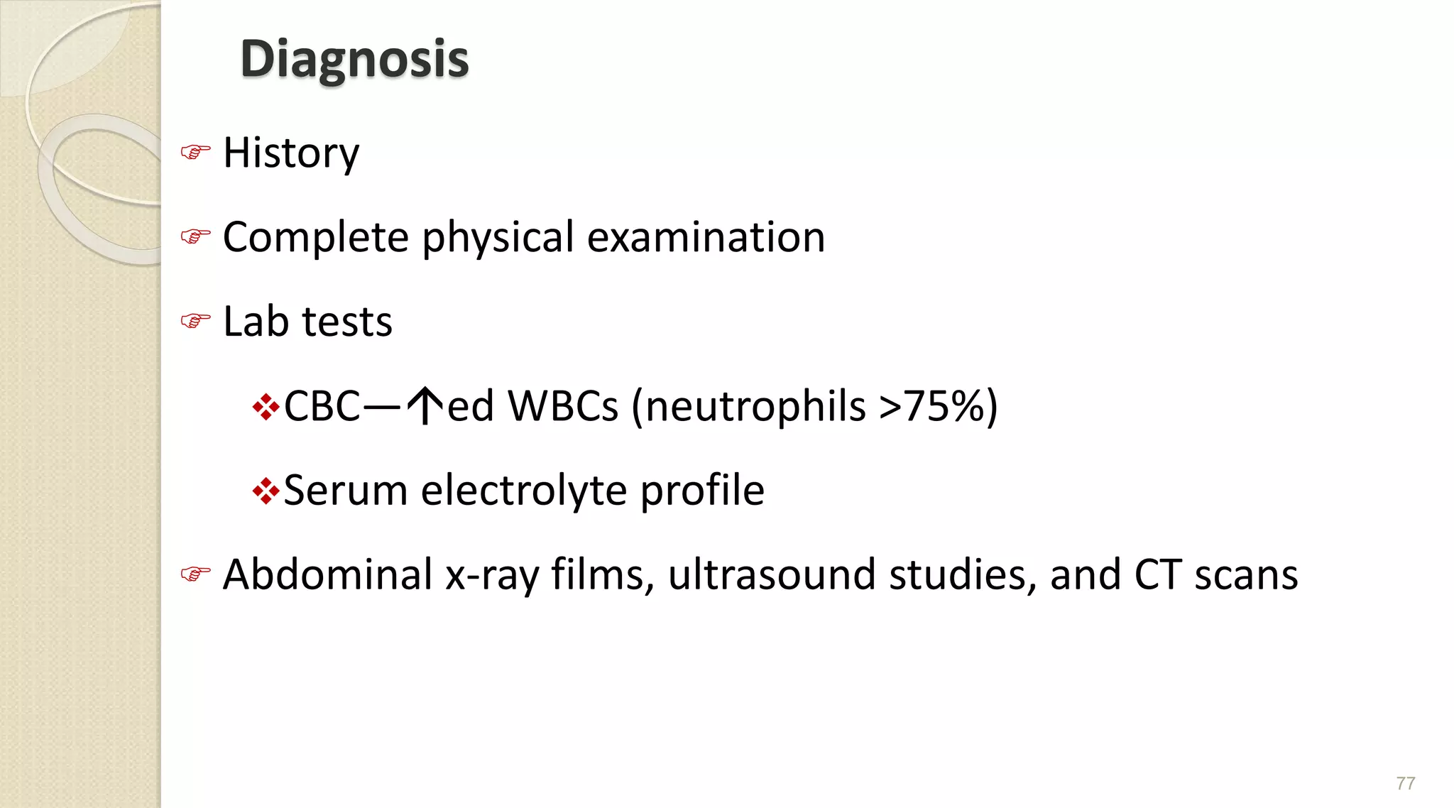 Diagnosis
 History
 Complete physical examination
 Lab tests
CBC—ed WBCs (neutrophils >75%)
Serum electrolyte profile
 Abdominal x-ray films, ultrasound studies, and CT scans
77
 