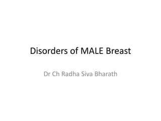 Disorders of MALE Breast
Dr Ch Radha Siva Bharath
 