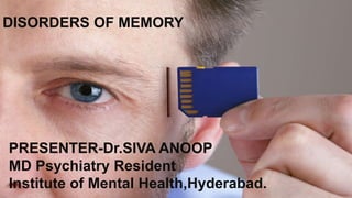 DISORDERS OF MEMORY
PRESENTER-Dr.SIVA ANOOP
MD Psychiatry Resident
Institute of Mental Health,Hyderabad.
DISORDERS OF MEMORY
 
