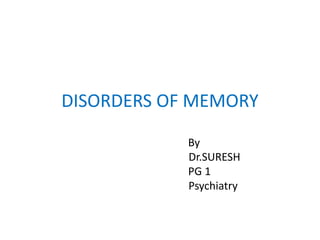 DISORDERS OF MEMORY
By
Dr.SURESH
PG 1
Psychiatry
 