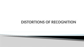 DISTORTIONS OF RECOGNITION
 