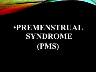 •PREMENSTRUAL
SYNDROME
(PMS)
 
