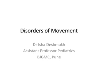 Disorders of Movement
Dr Isha Deshmukh
Assistant Professor Pediatrics
BJGMC, Pune
 
