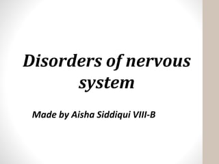 Disorders of nervous
system
Made by Aisha Siddiqui VIII-B
 