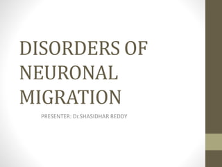 DISORDERS OF
NEURONAL
MIGRATION
PRESENTER: Dr.SHASIDHAR REDDY
 