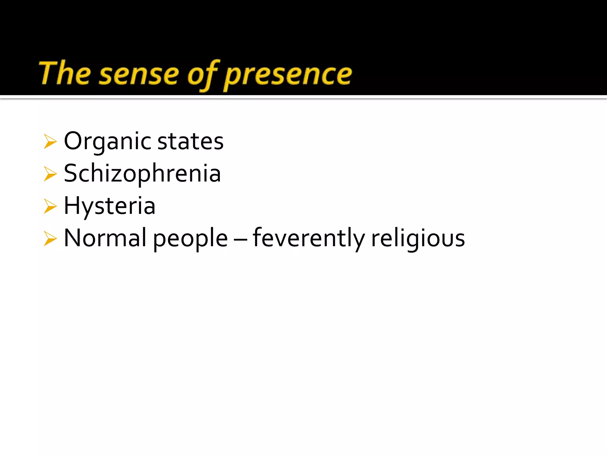  Organic states
 Schizophrenia
 Hysteria
 Normal people – feverently religious
 